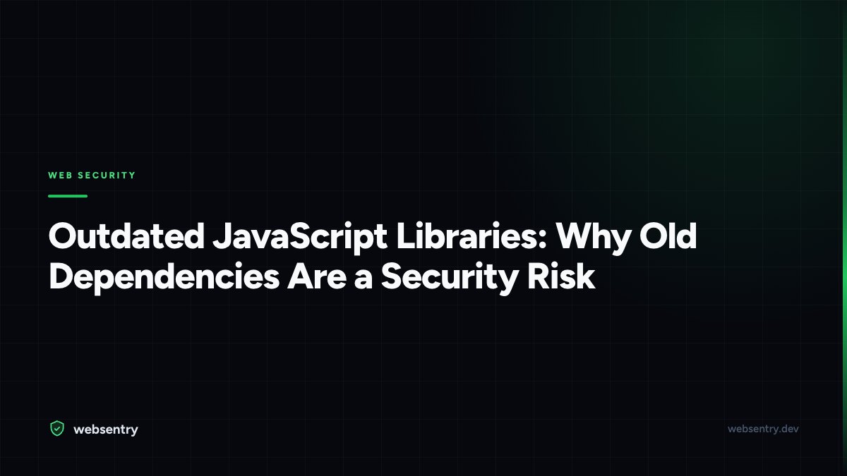 Outdated JavaScript Libraries: Why Old Dependencies Are a Security Risk
