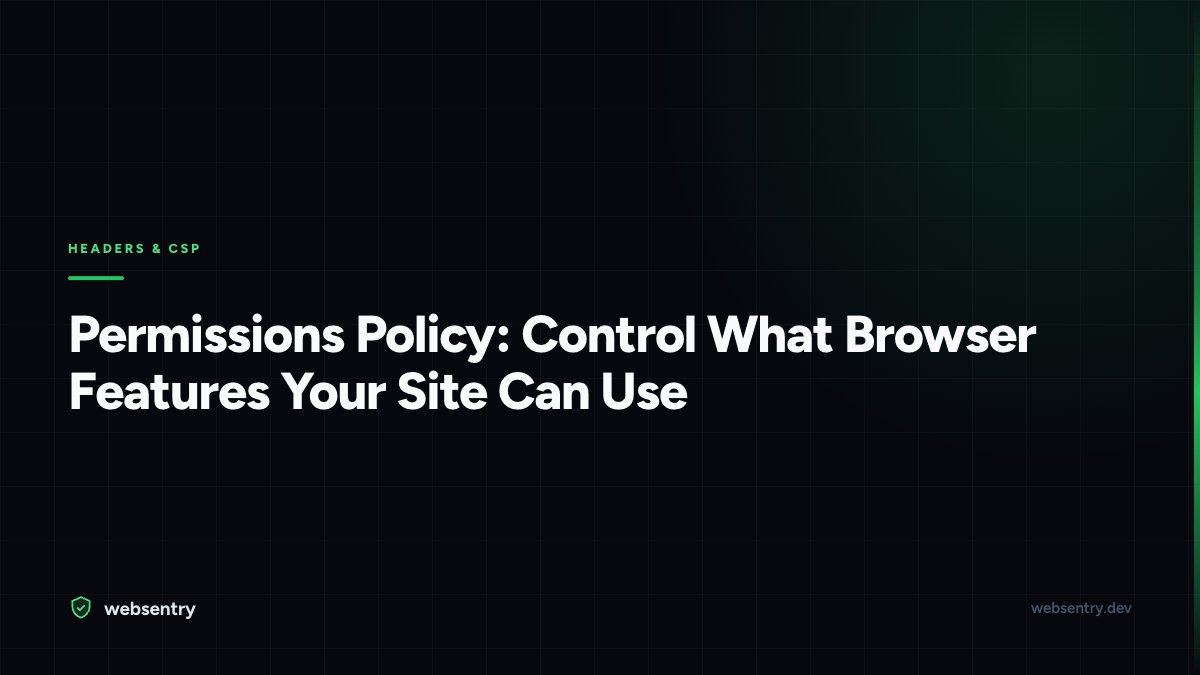Permissions Policy: Control What Browser Features Your Site Can Use